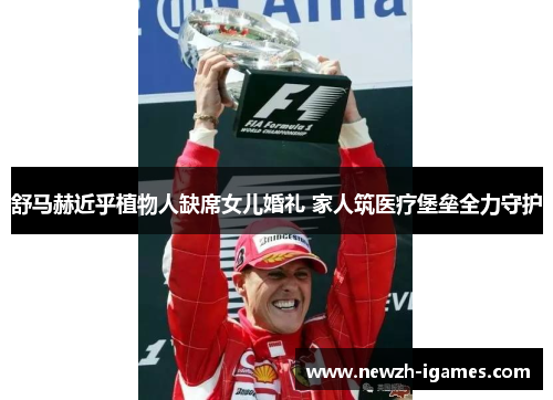 舒马赫近乎植物人缺席女儿婚礼 家人筑医疗堡垒全力守护 舒马赫近乎植物人缺席女儿婚礼 家人筑医疗堡垒全力守护