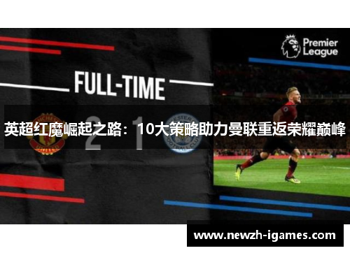 英超红魔崛起之路:10大策略助力曼联重返荣耀巅峰 英超红魔崛起之路:10大策略助力曼联重返荣耀巅峰