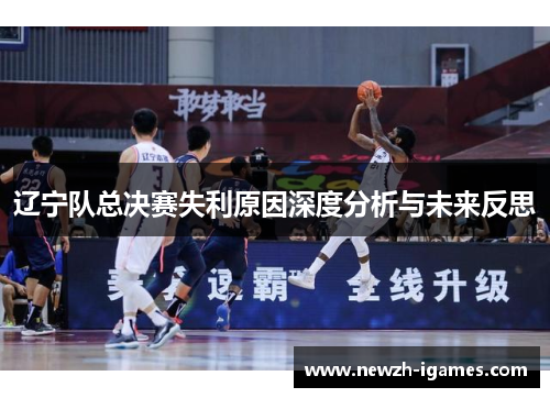 辽宁队总决赛失利原因深度分析与未来反思