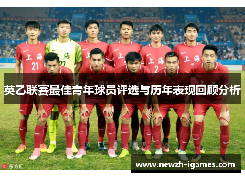 英乙联赛最佳青年球员评选与历年表现回顾分析 英乙联赛最佳青年球员评选与历年表现回顾分析
