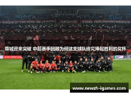 蓉城迎来突破 中超赛季回顾为何这支球队终究捧起胜利的奖杯