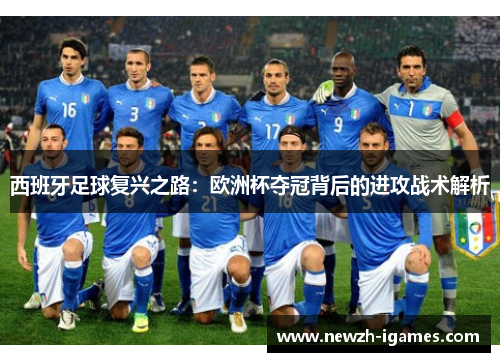 西班牙足球复兴之路：欧洲杯夺冠背后的进攻战术解析