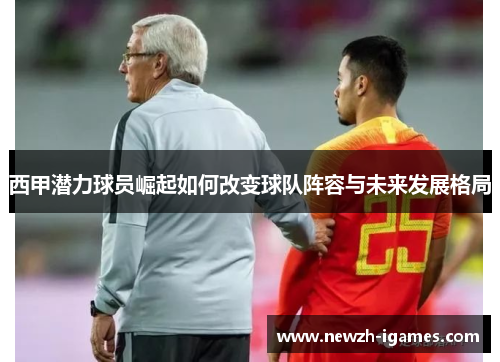 西甲潜力球员崛起如何改变球队阵容与未来发展格局