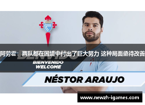 阿劳霍：两队都在困境中付出了巨大努力 这种局面亟待改善